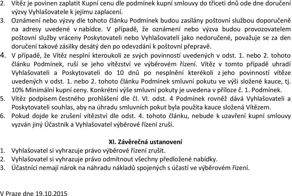 V případě, že oznámení nebo výzva budou provozovatelem poštovní služby vráceny Poskytovateli nebo Vyhlašovateli jako nedoručené, považuje se za den doručení takové zásilky desátý den po odevzdání k