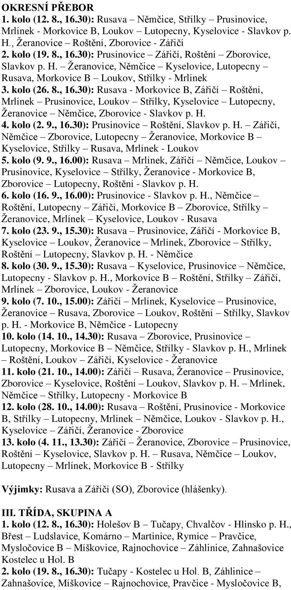 30): Rusava - Morkovice B, Zářičí Roštění, Mrlínek Prusinovice, Loukov Střílky, Kyselovice Lutopecny, Žeranovice Němčice, Zborovice - Slavkov p. H. 4. kolo (2. 9., 16.