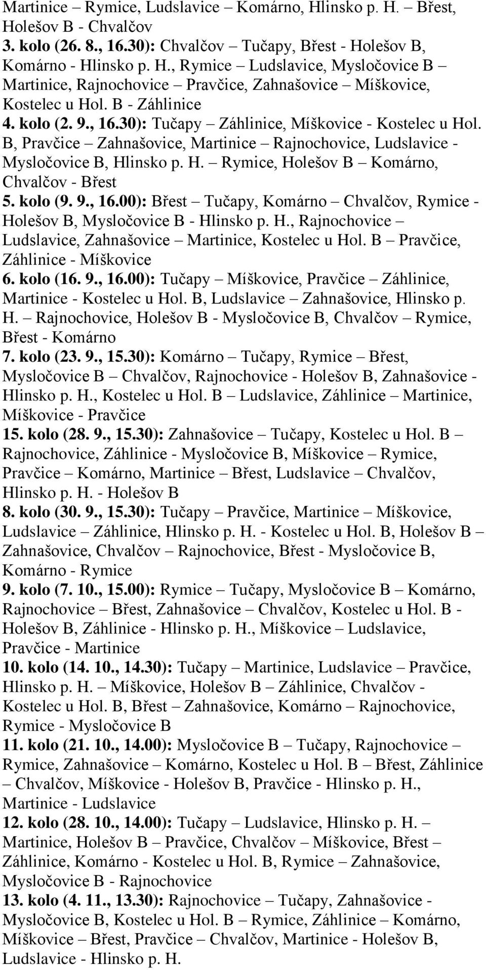 kolo (9. 9., 16.00): Břest Tučapy, Komárno Chvalčov, Rymice - Holešov B, Mysločovice B - Hlinsko p. H., Rajnochovice Ludslavice, Zahnašovice Martinice, Kostelec u Hol.