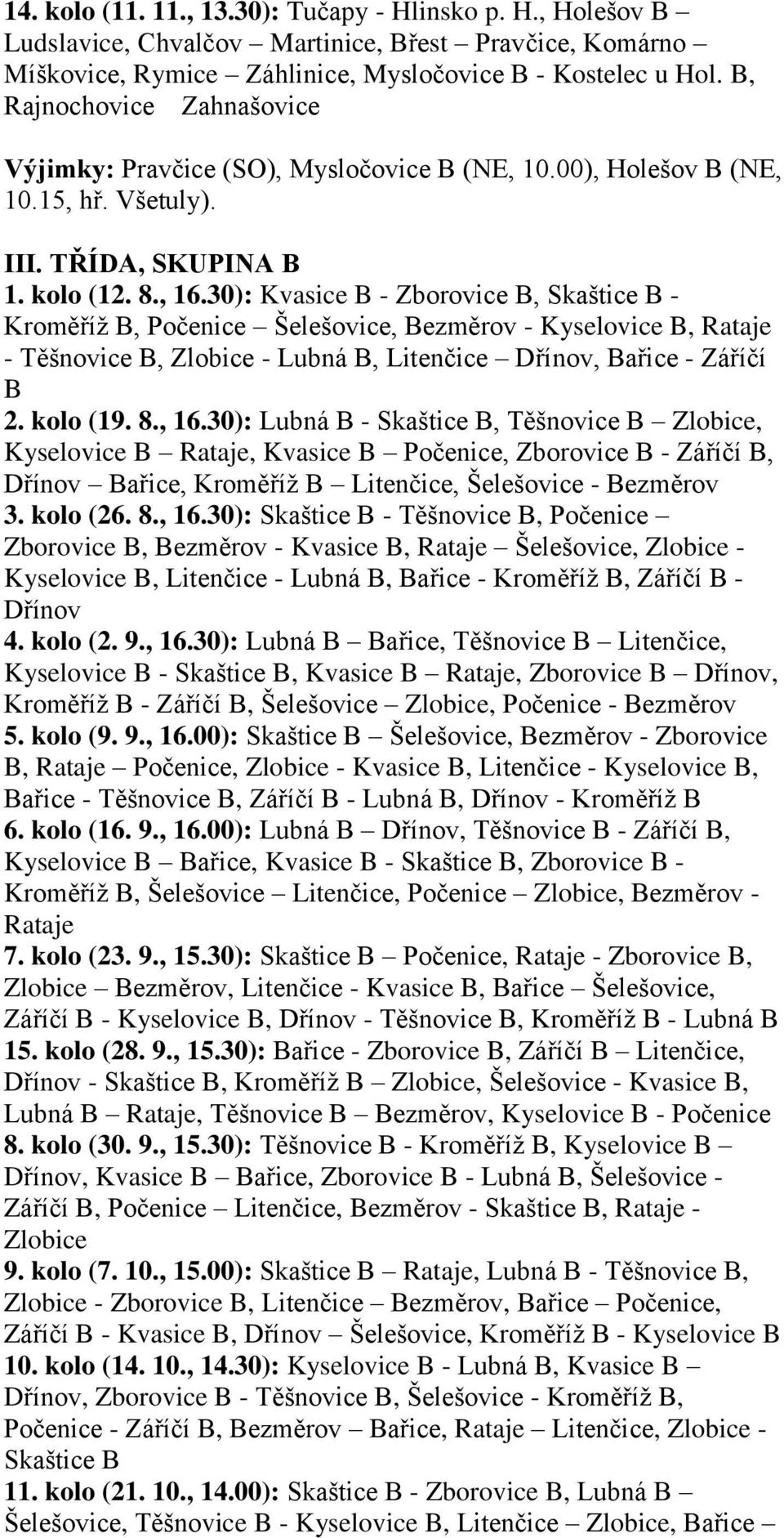 30): Kvasice B - Zborovice B, Skaštice B - Kroměříž B, Počenice Šelešovice, Bezměrov - Kyselovice B, Rataje - Těšnovice B, Zlobice - Lubná B, Litenčice Dřínov, Bařice - Záříčí B 2. kolo (19. 8., 16.