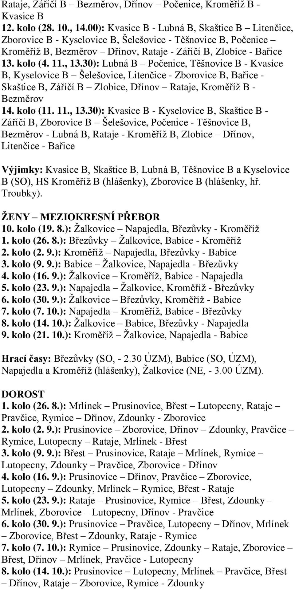 30): Lubná B Počenice, Těšnovice B - Kvasice B, Kyselovice B Šelešovice, Litenčice - Zborovice B, Bařice - Skaštice B, Záříčí B Zlobice, Dřínov Rataje, Kroměříž B - Bezměrov 14. kolo (11. 11., 13.