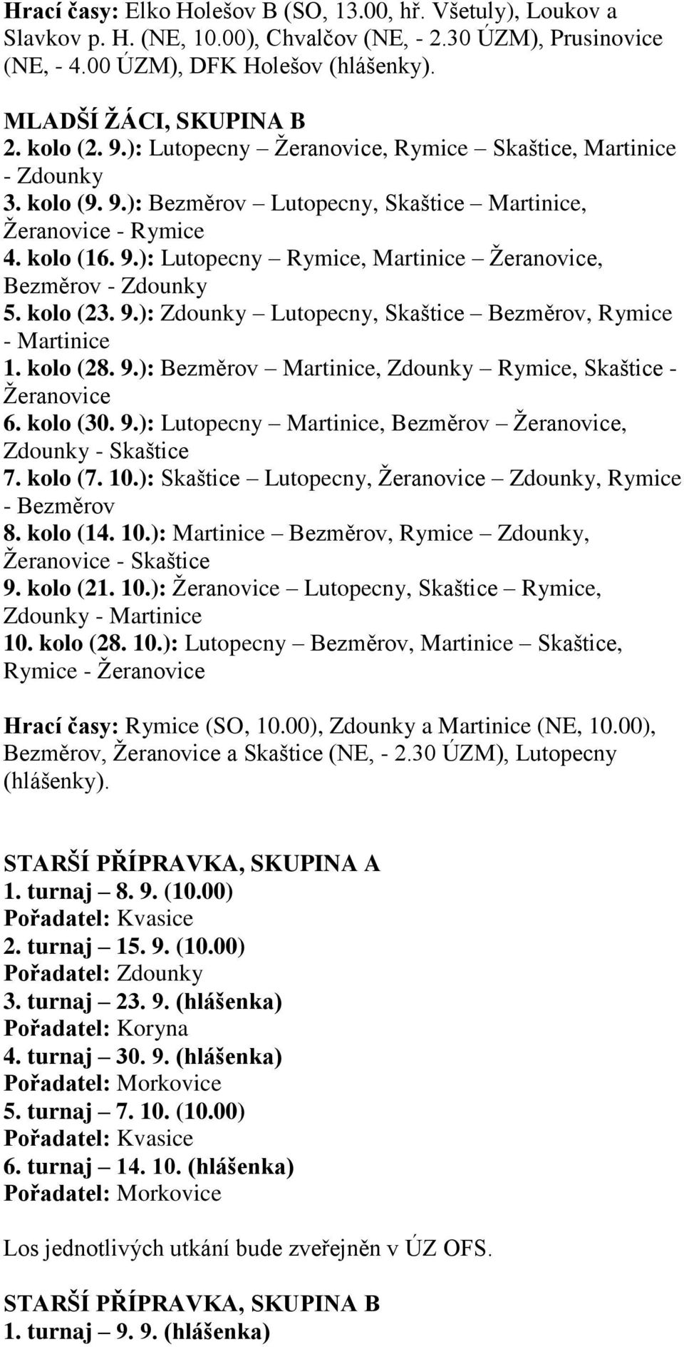 kolo (23. 9.): Zdounky Lutopecny, Skaštice Bezměrov, Rymice - Martinice 1. kolo (28. 9.): Bezměrov Martinice, Zdounky Rymice, Skaštice - Žeranovice 6. kolo (30. 9.): Lutopecny Martinice, Bezměrov Žeranovice, Zdounky - Skaštice 7.