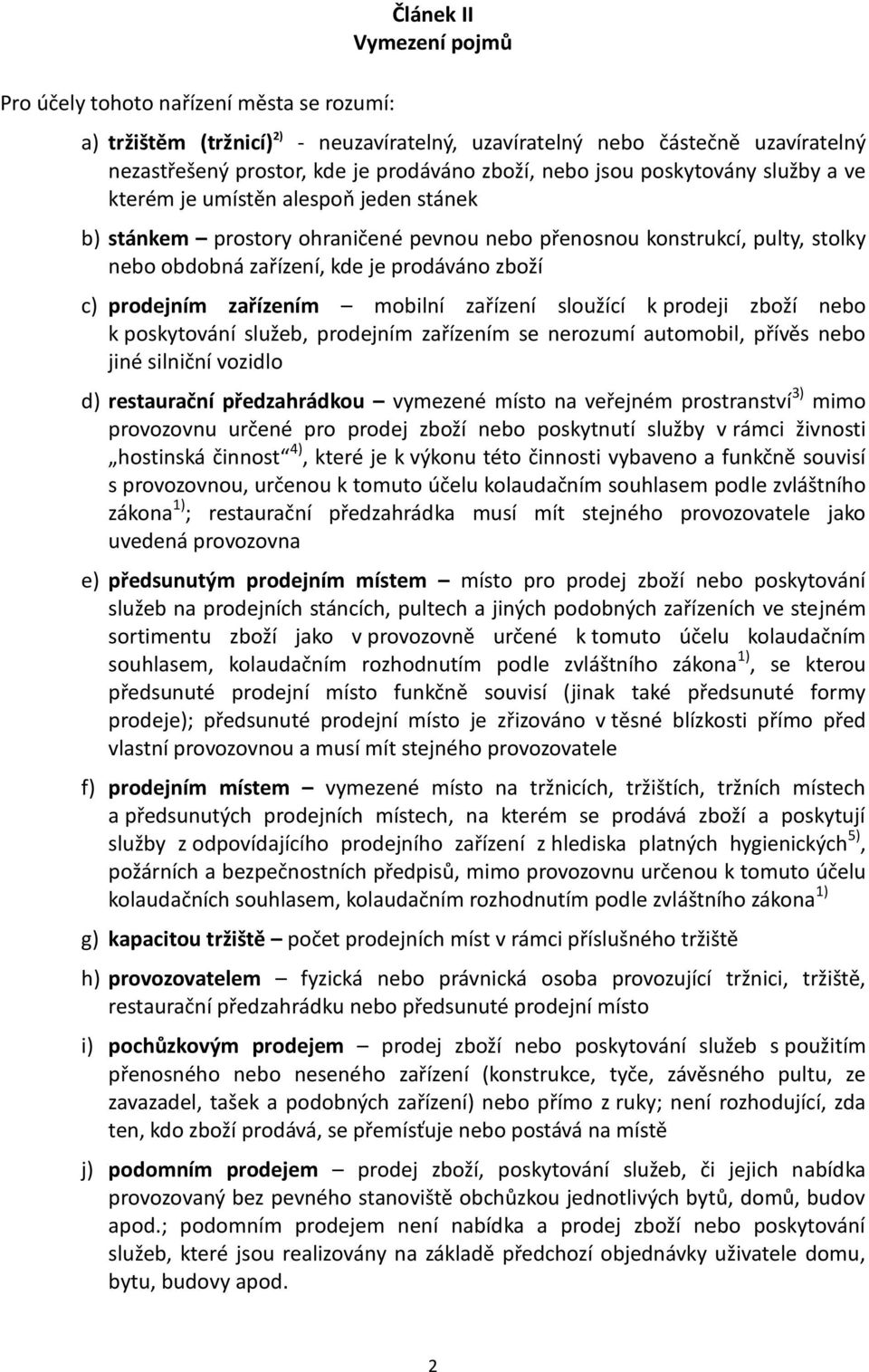 c) prodejním zařízením mobilní zařízení sloužící k prodeji zboží nebo k poskytování služeb, prodejním zařízením se nerozumí automobil, přívěs nebo jiné silniční vozidlo d) restaurační předzahrádkou