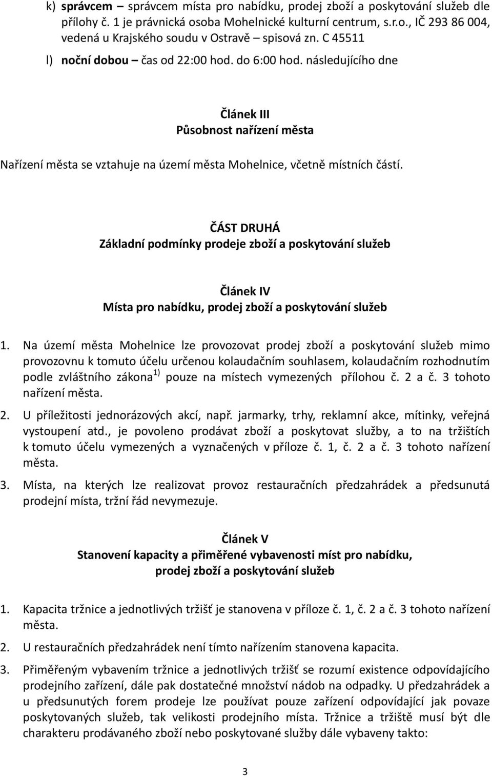 ČÁST DRUHÁ Základní podmínky prodeje zboží a poskytování služeb Článek IV Místa pro nabídku, prodej zboží a poskytování služeb 1.