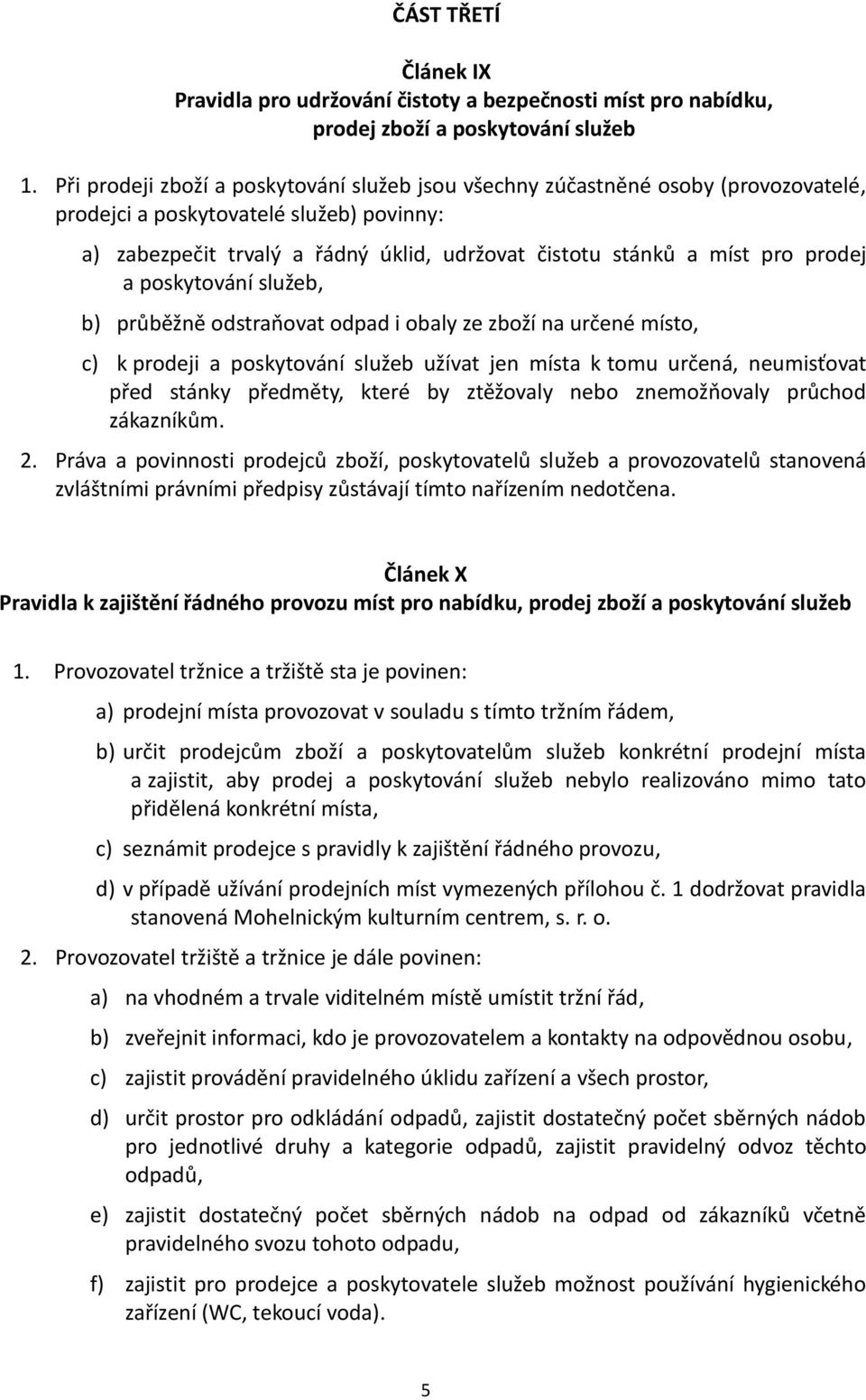 prodej a poskytování služeb, b) průběžně odstraňovat odpad i obaly ze zboží na určené místo, c) k prodeji a poskytování služeb užívat jen místa k tomu určená, neumisťovat před stánky předměty, které