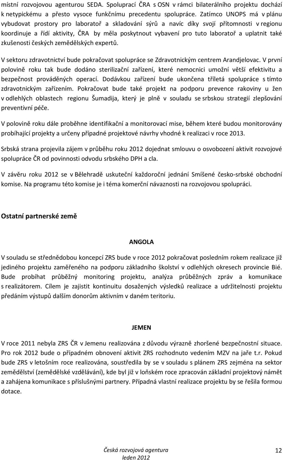 uplatnit také zkušenosti českých zemědělských expertů. V sektoru zdravotnictví bude pokračovat spolupráce se Zdravotnickým centrem Arandjelovac.