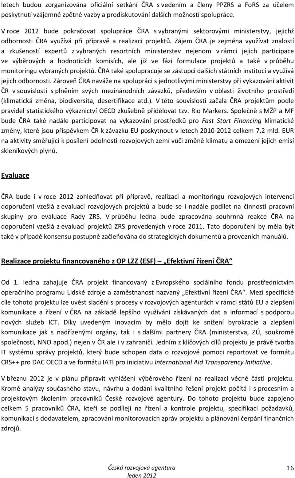 Zájem ČRA je zejména využívat znalostí a zkušeností expertů z vybraných resortních ministerstev nejenom v rámci jejich participace ve výběrových a hodnotících komisích, ale již ve fázi formulace