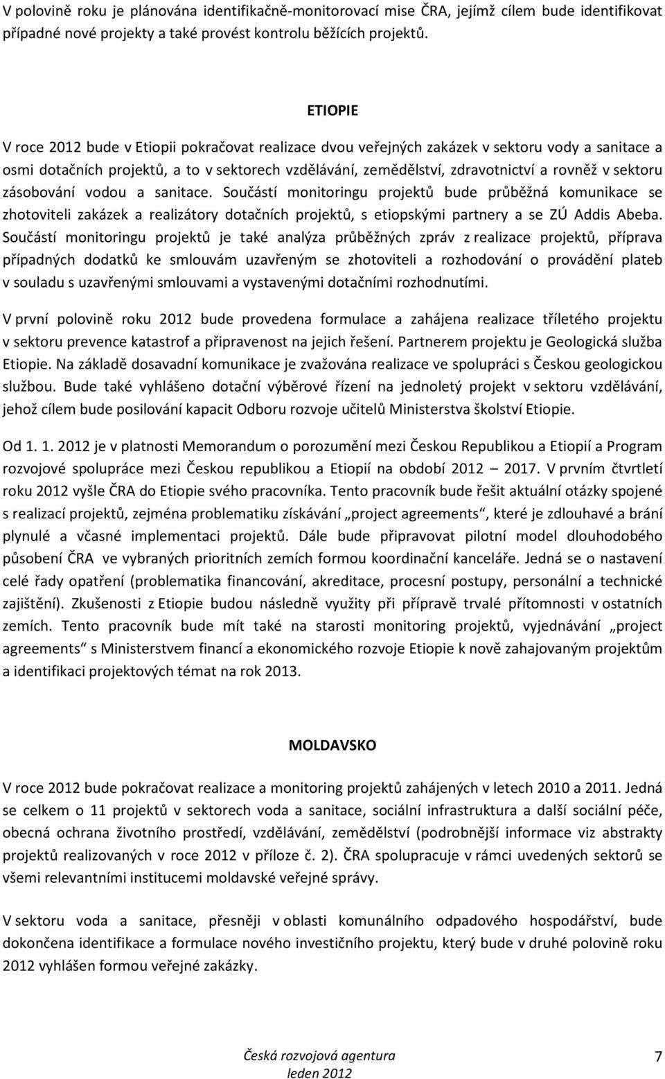 sektoru zásobování vodou a sanitace. Součástí monitoringu projektů bude průběžná komunikace se zhotoviteli zakázek a realizátory dotačních projektů, s etiopskými partnery a se ZÚ Addis Abeba.