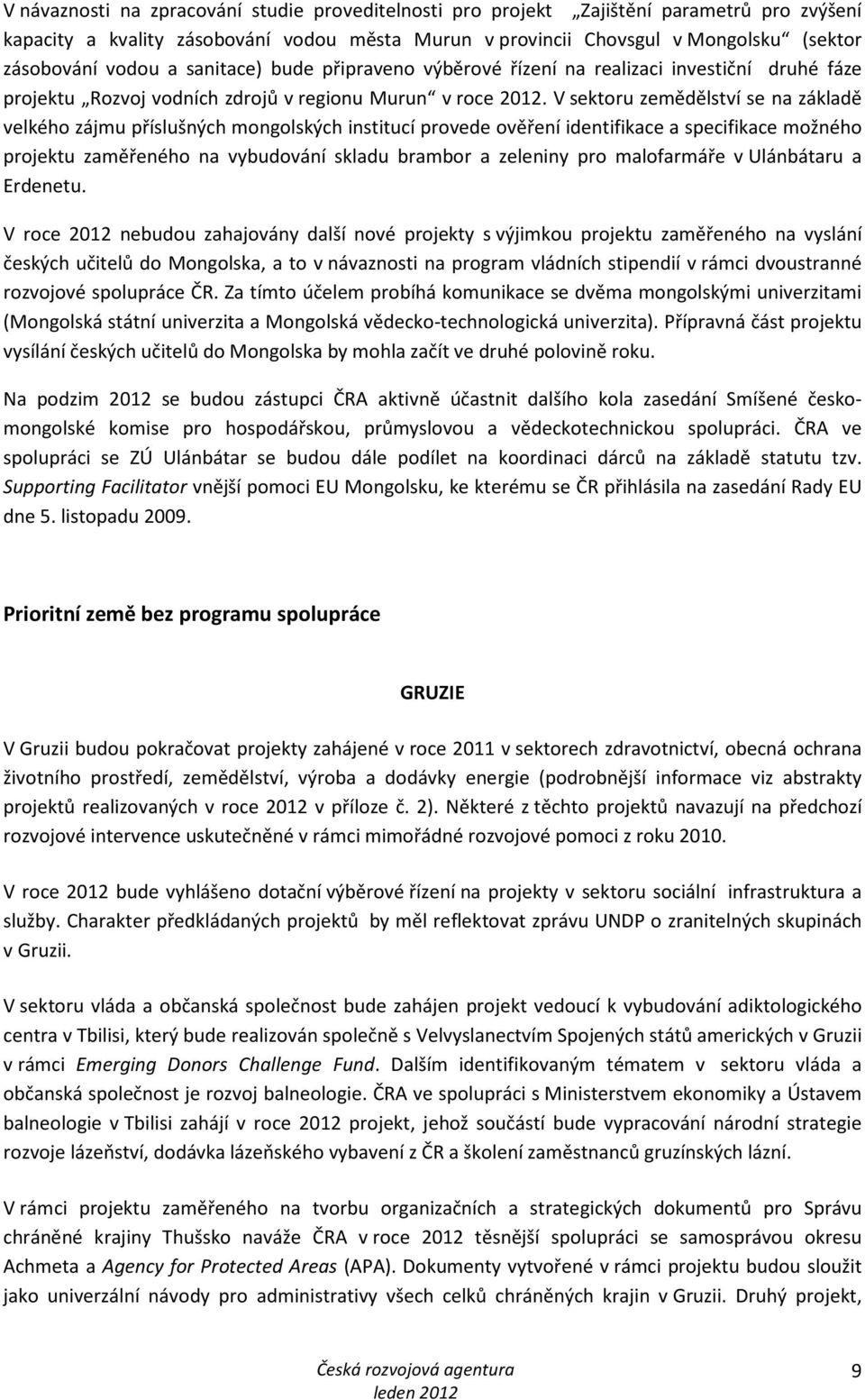 V sektoru zemědělství se na základě velkého zájmu příslušných mongolských institucí provede ověření identifikace a specifikace možného projektu zaměřeného na vybudování skladu brambor a zeleniny pro