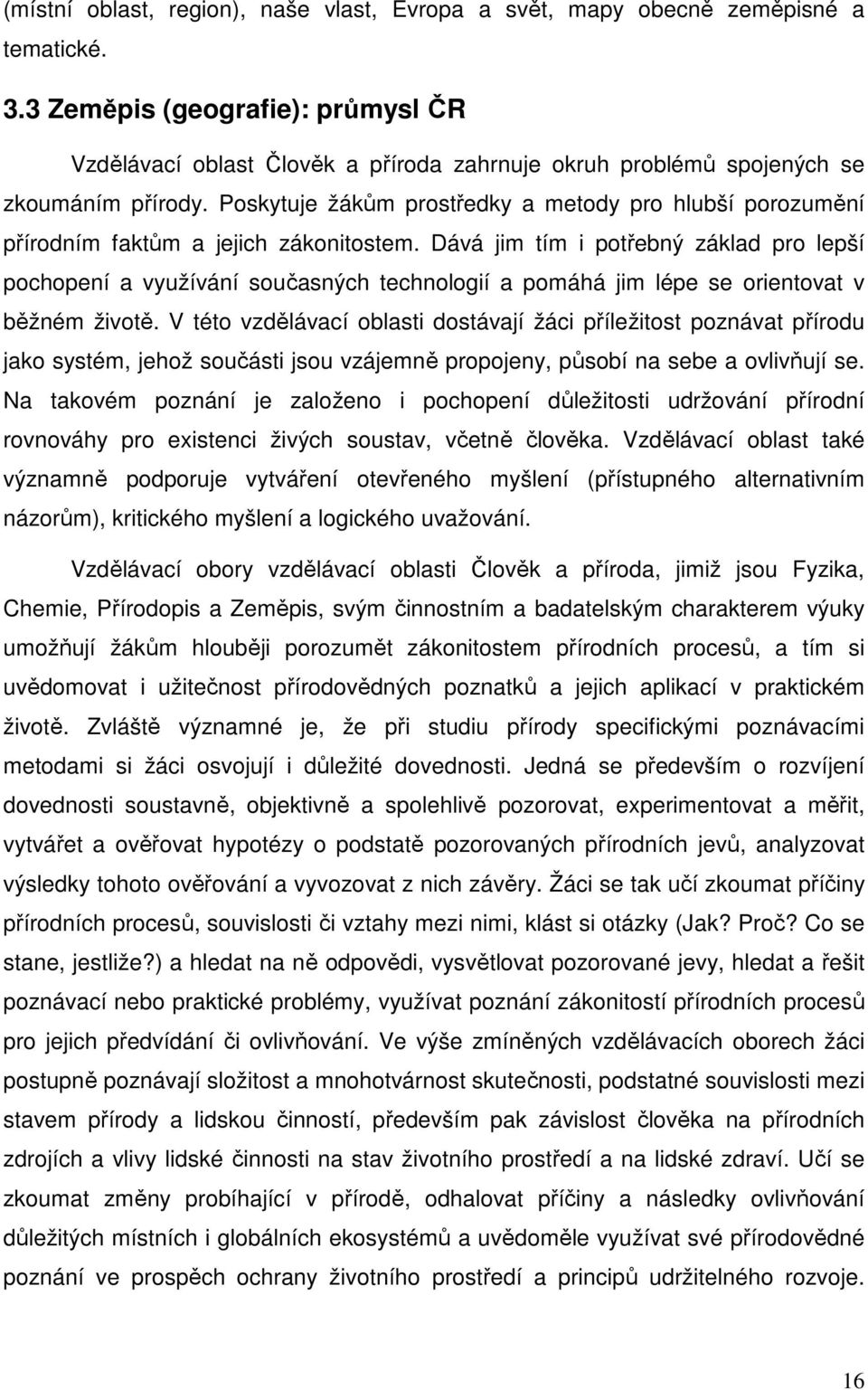 Poskytuje žákům prostředky a metody pro hlubší porozumění přírodním faktům a jejich zákonitostem.