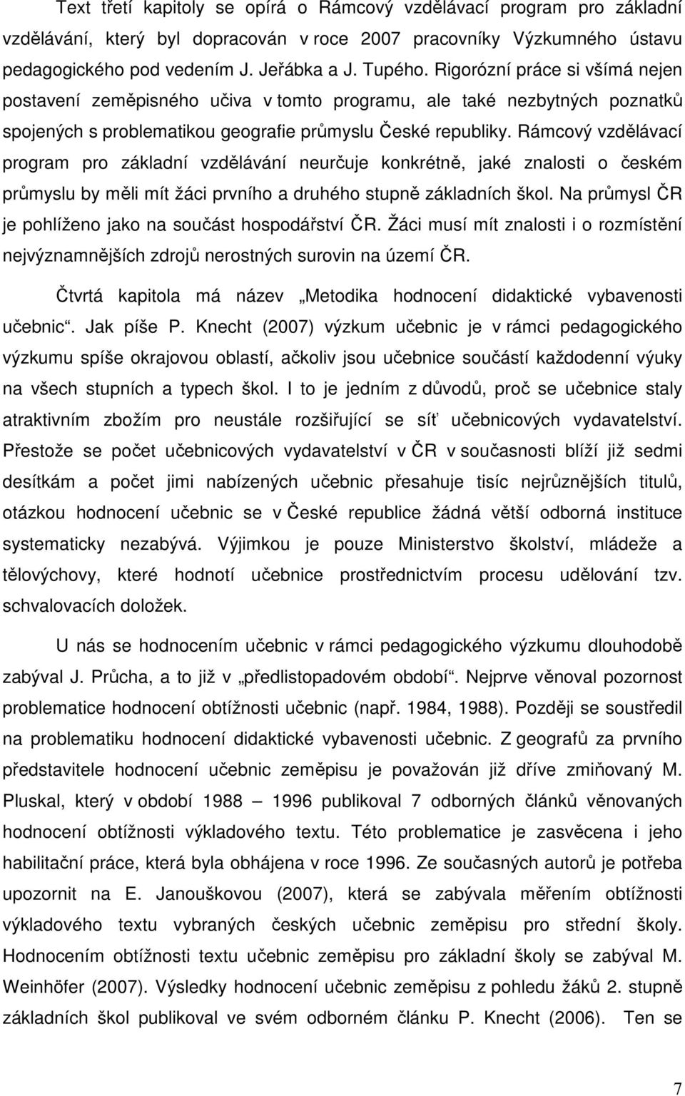 Rámcový vzdělávací program pro základní vzdělávání neurčuje konkrétně, jaké znalosti o českém průmyslu by měli mít žáci prvního a druhého stupně základních škol.