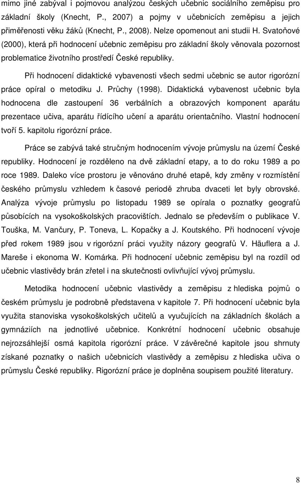 Při hodnocení didaktické vybavenosti všech sedmi učebnic se autor rigorózní práce opíral o metodiku J. Průchy (1998).