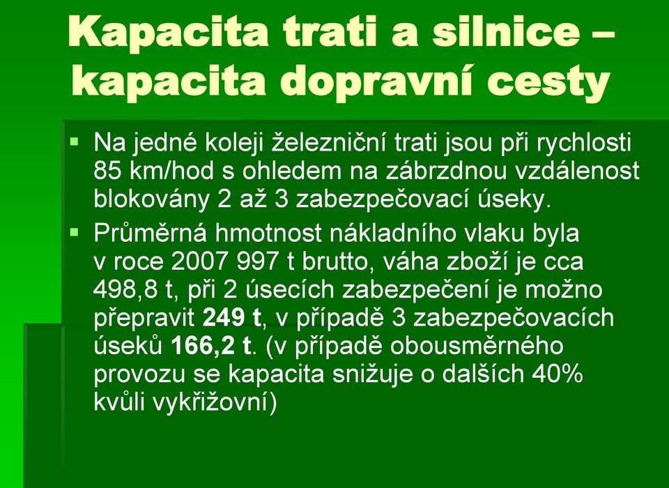 Průměrná hmotnost nákladního vlaku byla v roce 2007 997 t brutto, váha zboţí je cca 498,8 t, při 2 úsecích