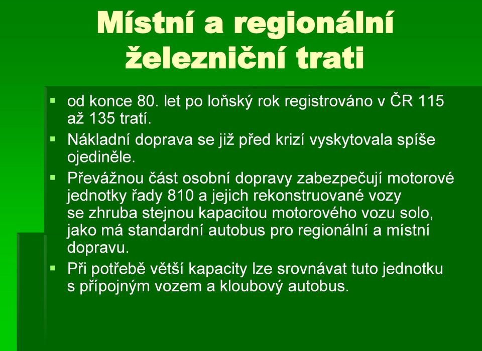 Převáţnou část osobní dopravy zabezpečují motorové jednotky řady 810 a jejich rekonstruované vozy se zhruba stejnou