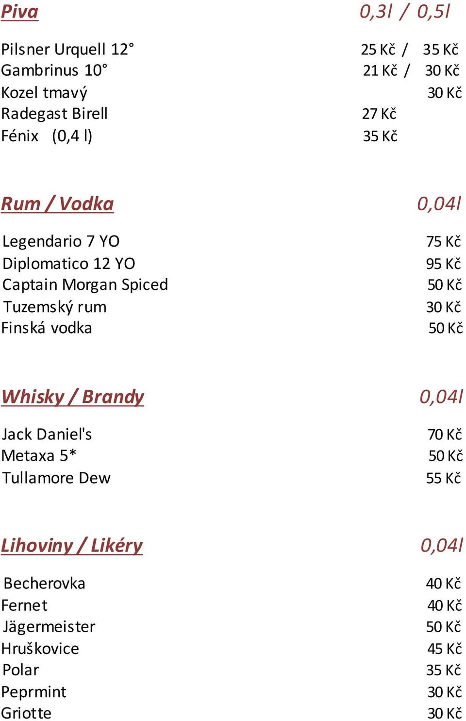 Tuzemský rum Finská vodka 75 Kč 95 Kč Whisky / Brandy 0,04l Jack Daniel's Metaxa 5* Tullamore Dew 70 Kč