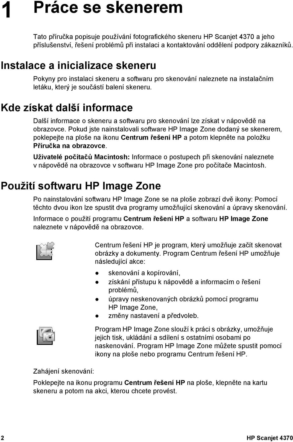 Kde získat další informace Další informace o skeneru a softwaru pro skenování lze získat v nápovědě na obrazovce.