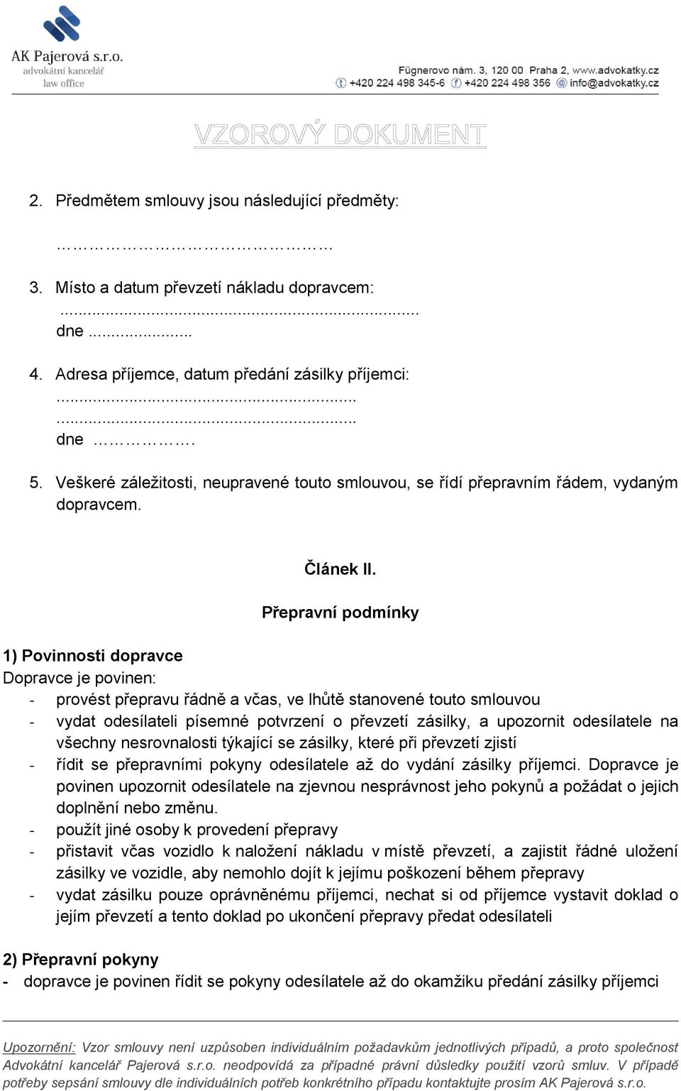 Přepravní podmínky 1) Povinnosti dopravce Dopravce je povinen: - provést přepravu řádně a včas, ve lhůtě stanovené touto smlouvou - vydat odesílateli písemné potvrzení o převzetí zásilky, a upozornit