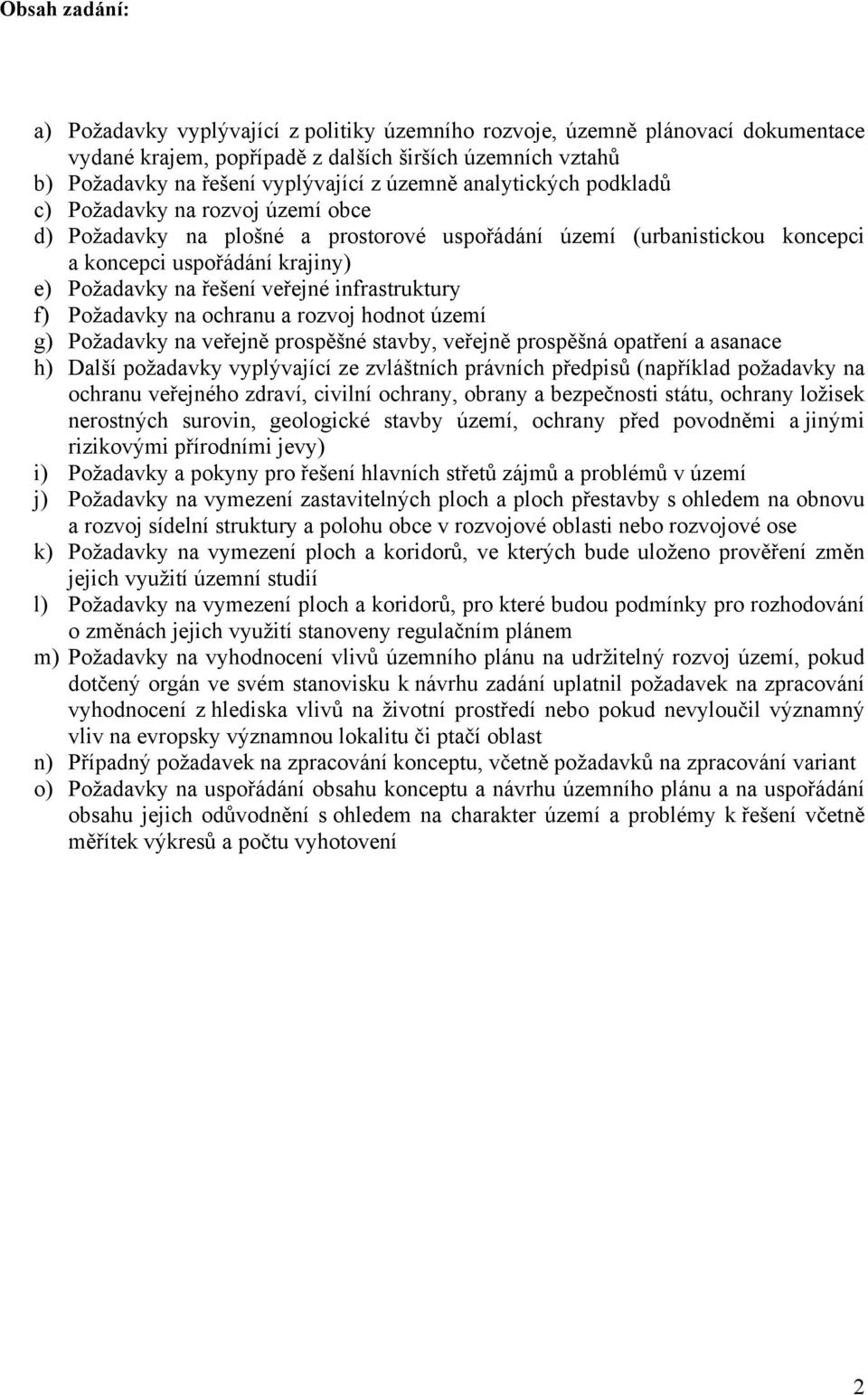 infrastruktury f) Požadavky na ochranu a rozvoj hodnot území g) Požadavky na veřejně prospěšné stavby, veřejně prospěšná opatření a asanace h) Další požadavky vyplývající ze zvláštních právních