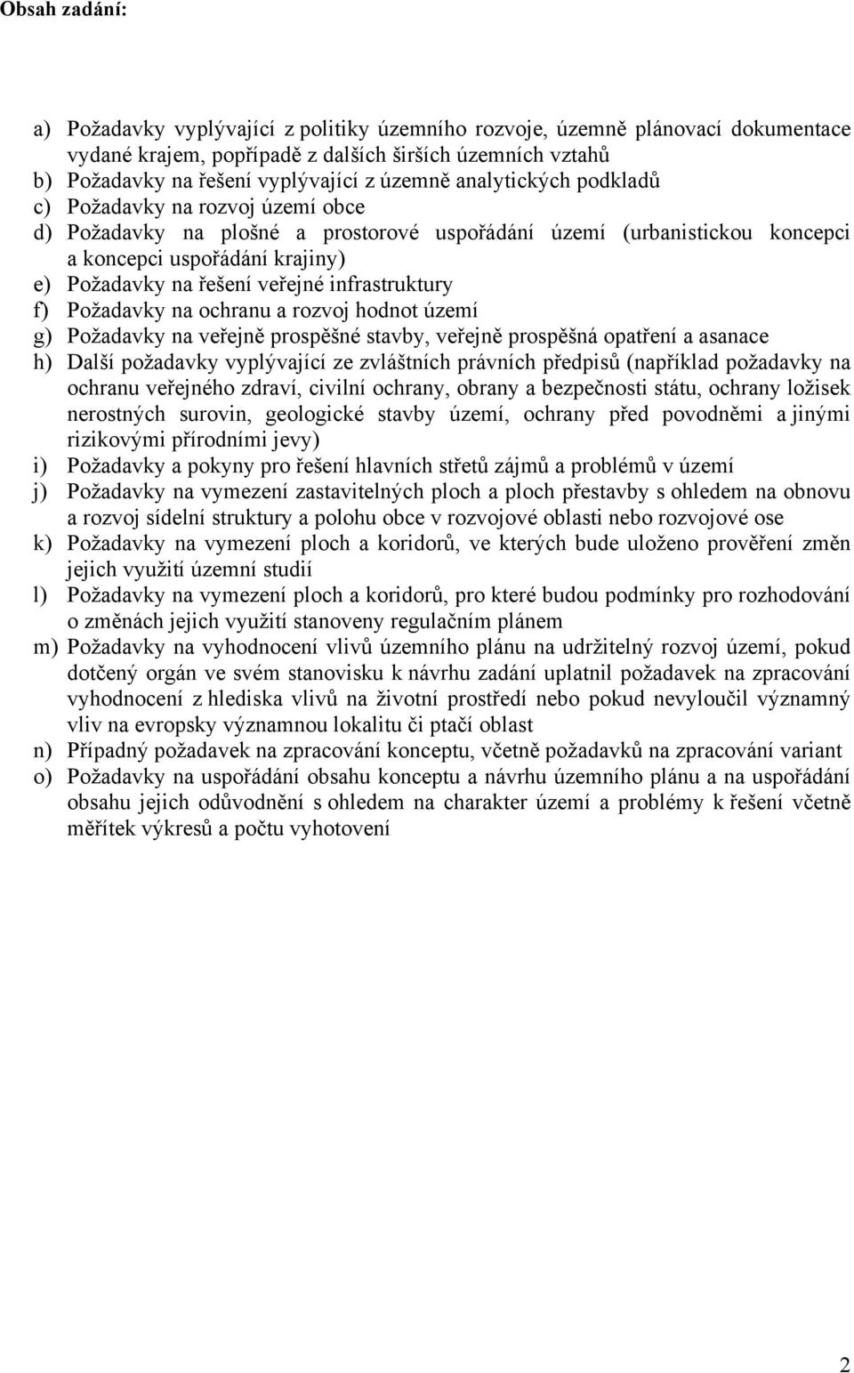 infrastruktury f) Požadavky na ochranu a rozvoj hodnot území g) Požadavky na veřejně prospěšné stavby, veřejně prospěšná opatření a asanace h) Další požadavky vyplývající ze zvláštních právních