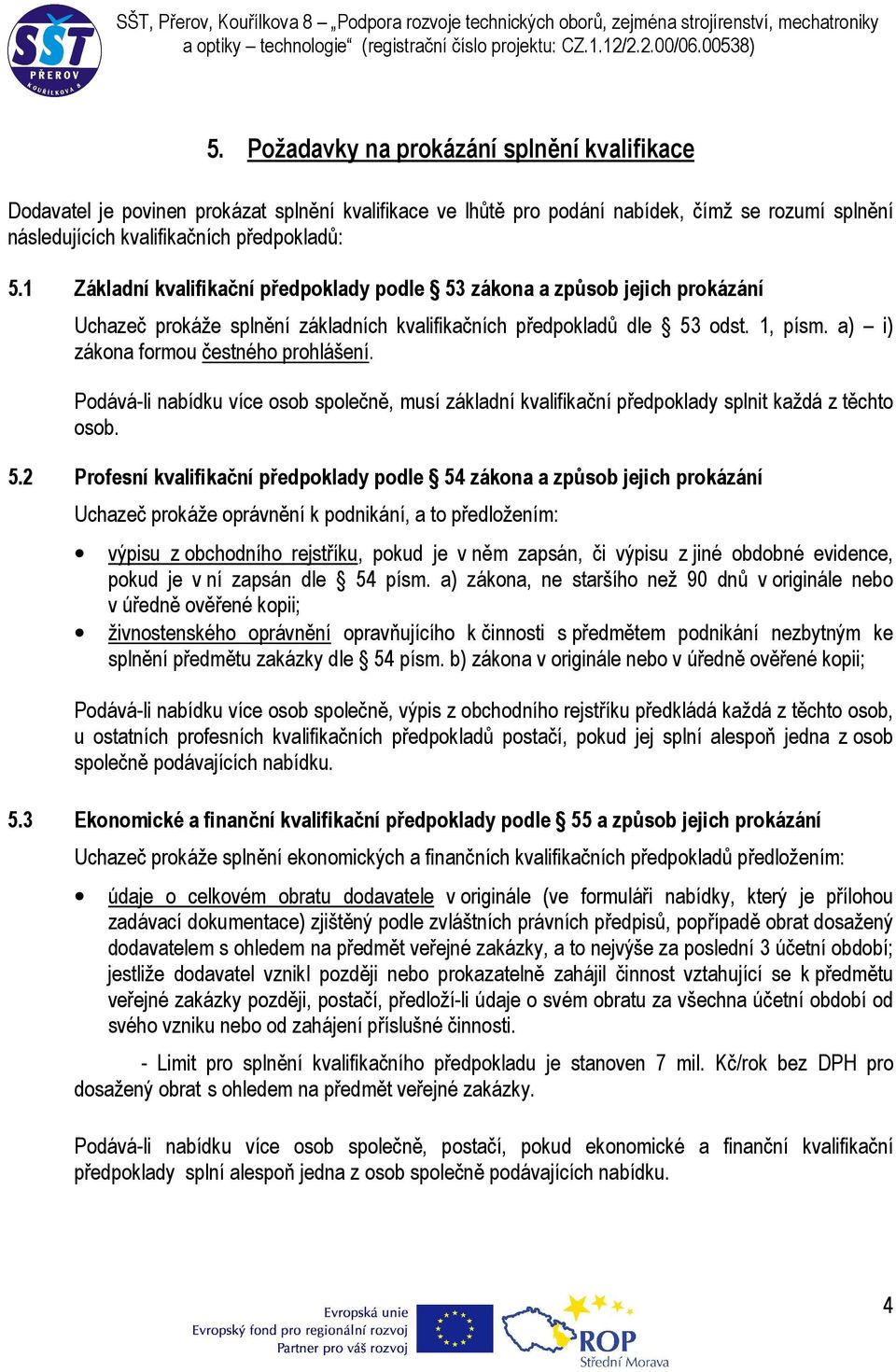 a) i) zákona formou čestného prohlášení. Podává-li nabídku více osob společně, musí základní kvalifikační předpoklady splnit každá z těchto osob. 5.