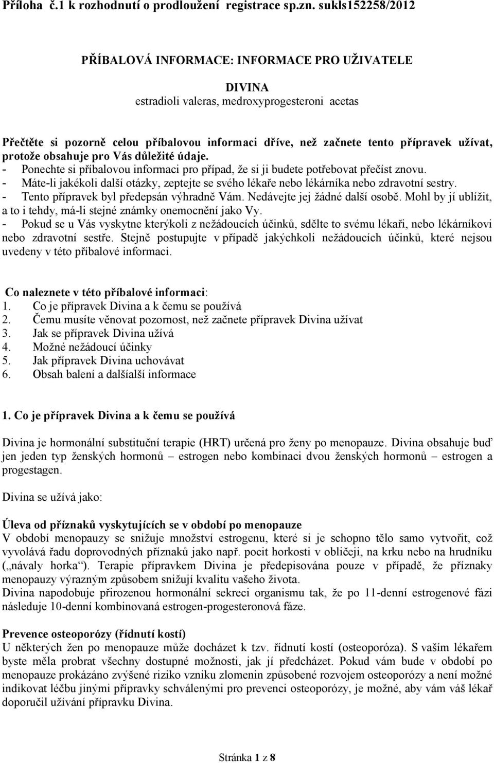 užívat, protože obsahuje pro Vás důležité údaje. - Ponechte si příbalovou informaci pro případ, že si ji budete potřebovat přečíst znovu.