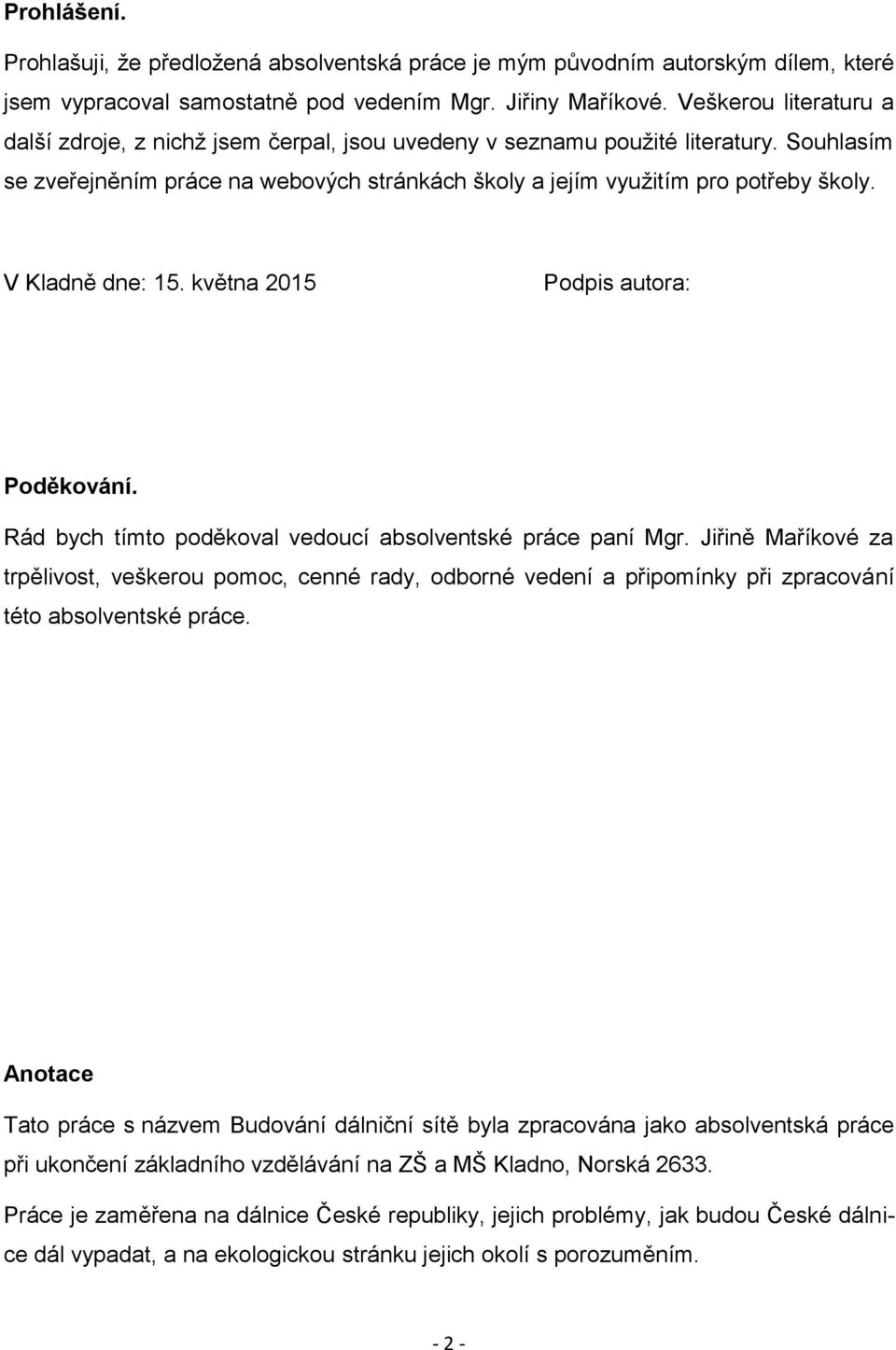 V Kladně dne: 15. května 2015 Podpis autora: Poděkování. Rád bych tímto poděkoval vedoucí absolventské práce paní Mgr.