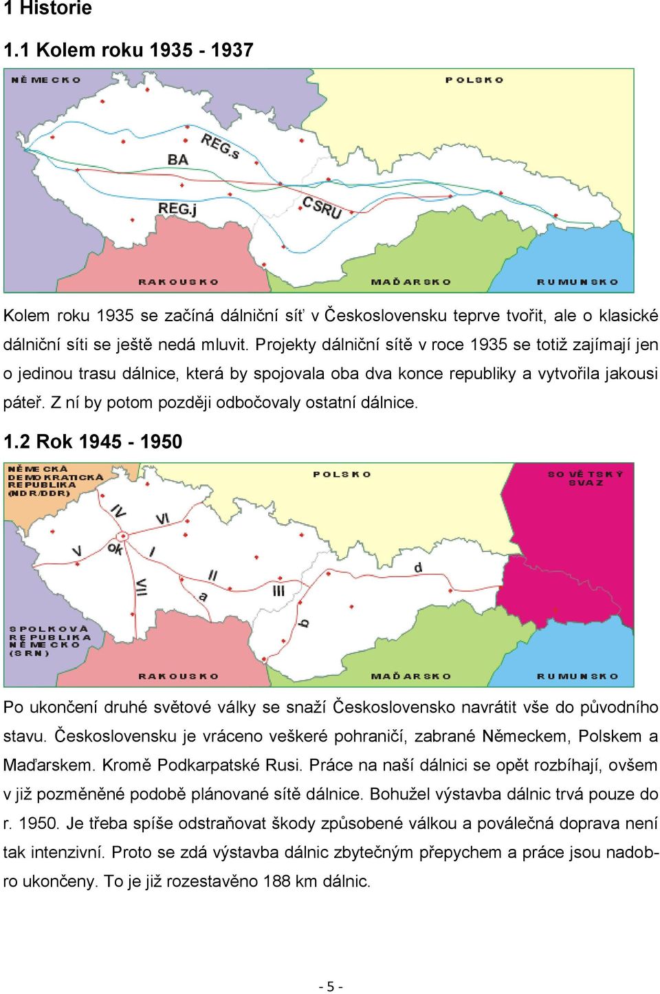 Z ní by potom později odbočovaly ostatní dálnice. 1.2 Rok 1945-1950 Po ukončení druhé světové války se snaží Československo navrátit vše do původního stavu.