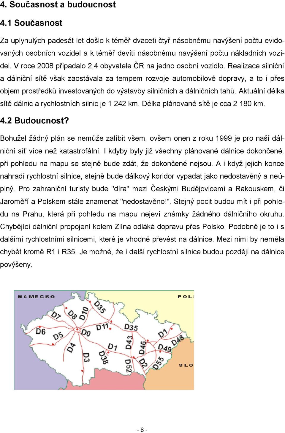 V roce 2008 připadalo 2,4 obyvatele ČR na jedno osobní vozidlo.