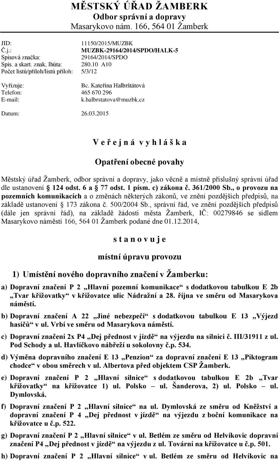 2015 V e ř e j n á v y h l á š k a Opatření obecné povahy Městský úřad Žamberk, odbor správní a dopravy, jako věcně a místně příslušný správní úřad dle ustanovení 124 odst. 6 a 77 odst. 1 písm.