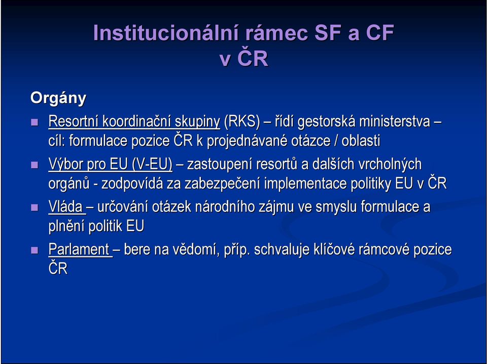 vrcholných orgánů - zodpovídá za zabezpečen ení implementace politiky EU v ČR Vláda určov ování otázek národnn