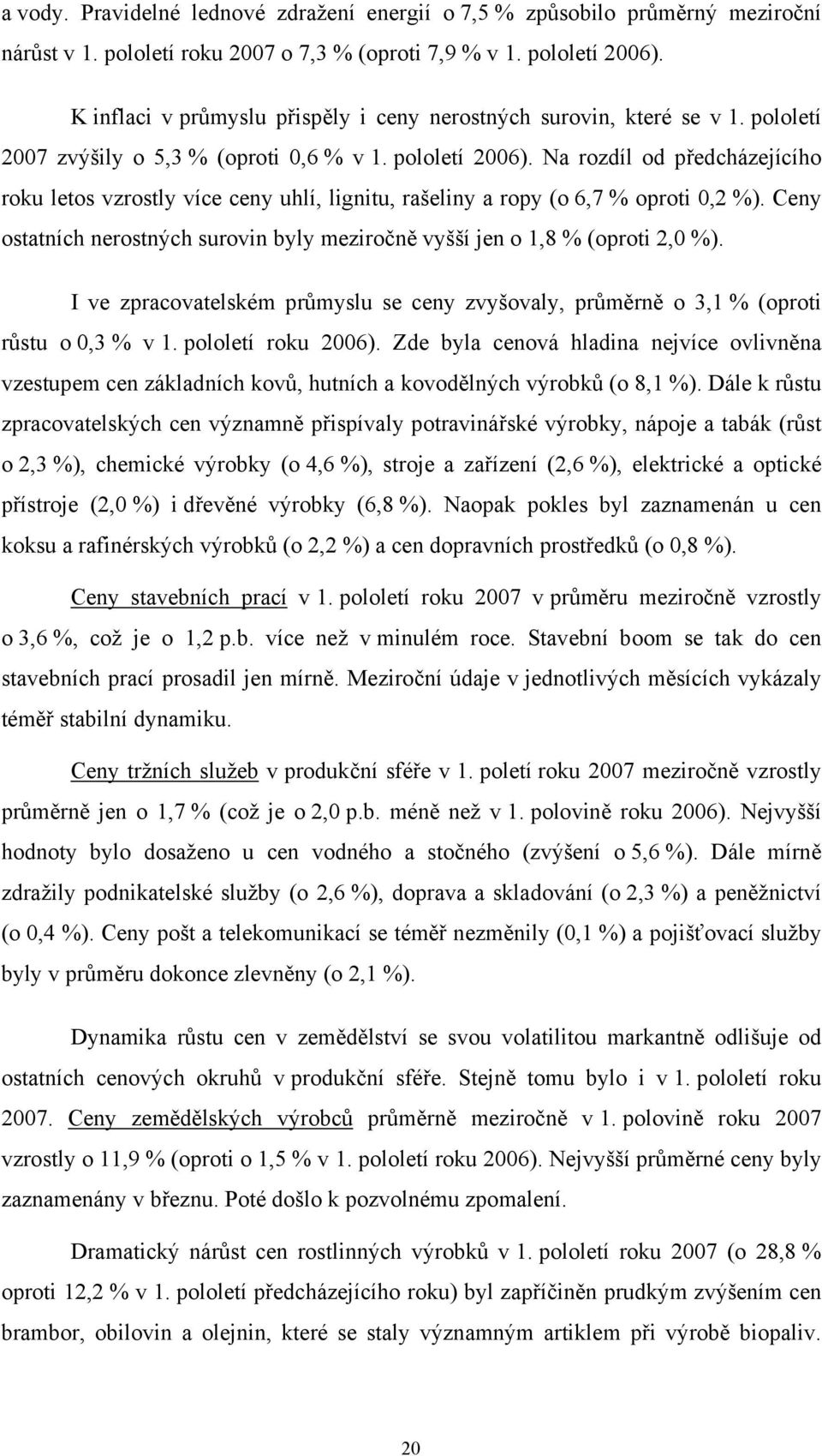 Na rozdíl od předcházejícího roku letos vzrostly více ceny uhlí, lignitu, rašeliny a ropy (o 6, % oproti 0,2 %). Ceny ostatních nerostných surovin byly meziročně vyšší jen o 1,8 % (oproti 2,0 %).