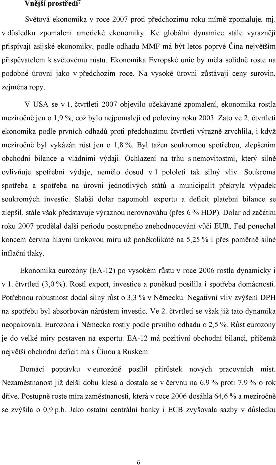 Ekonomika Evropské unie by měla solidně roste na podobné úrovni jako v předchozím roce. Na vysoké úrovni zůstávají ceny surovin, zejména ropy. V USA se v 1.