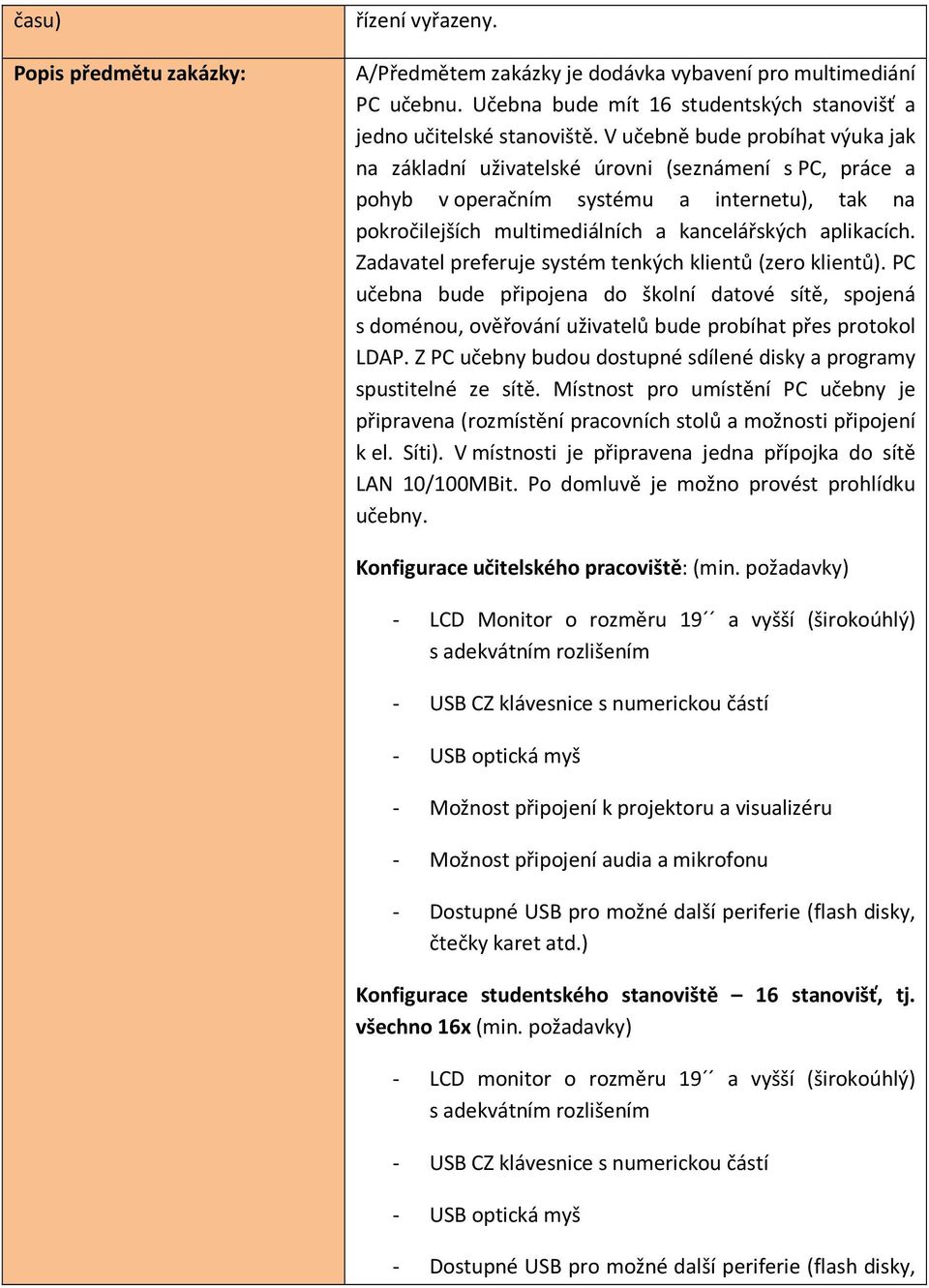 Zadavatel preferuje systém tenkých klientů (zero klientů). PC učebna bude připojena do školní datové sítě, spojená s doménou, ověřování uživatelů bude probíhat přes protokol LDAP.