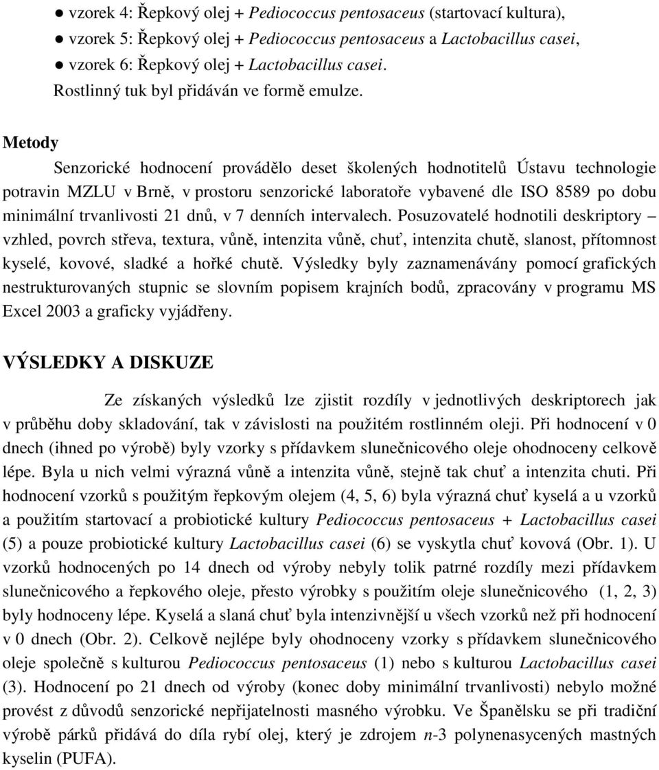 dnů, v 7 denních intervalech. Posuzovatelé hodnotili deskriptory vzhled, povrch střeva, textura, vůně, intenzita vůně, chuť, intenzita chutě, slanost, přítomnost kyselé, kovové, sladké a hořké chutě.