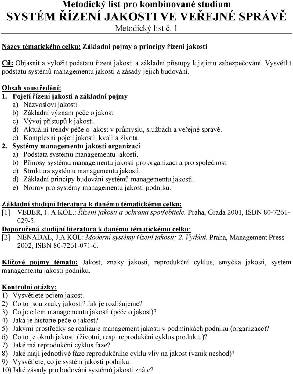 d) Aktuální trendy péče o jakost v průmyslu, službách a veřejné správě. e) Komplexní pojetí jakosti, kvalita života. 2. Systémy managementu jakosti organizací a) Podstata systému managementu jakosti.