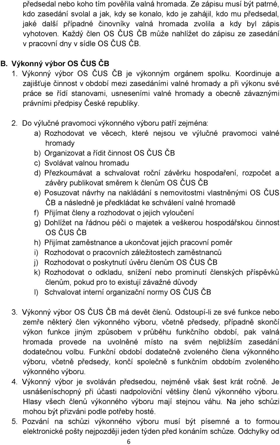 Každý člen OS ČUS ČB může nahlížet do zápisu ze zasedání v pracovní dny v sídle OS ČUS ČB. B. Výkonný výbor OS ČUS ČB 1. Výkonný výbor OS ČUS ČB je výkonným orgánem spolku.