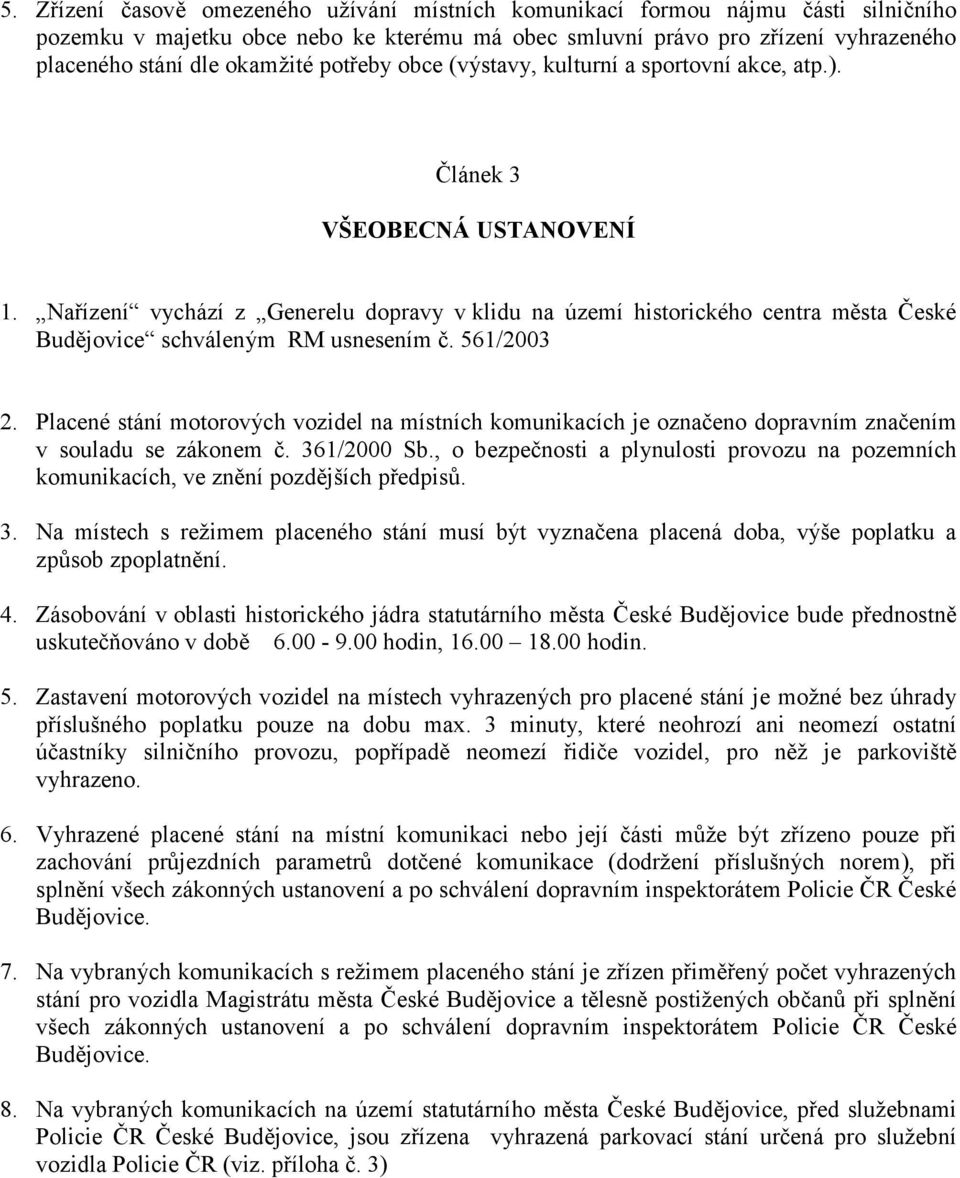 Nařízení vychází z Generelu dopravy v klidu na území historického centra města České Budějovice schváleným RM usnesením č. 561/2003 2.