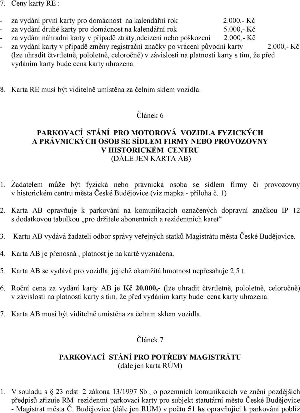 000,- Kč (lze uhradit čtvrtletně, pololetně, celoročně) v závislosti na platnosti karty s tím, že před vydáním karty bude cena karty uhrazena 8.