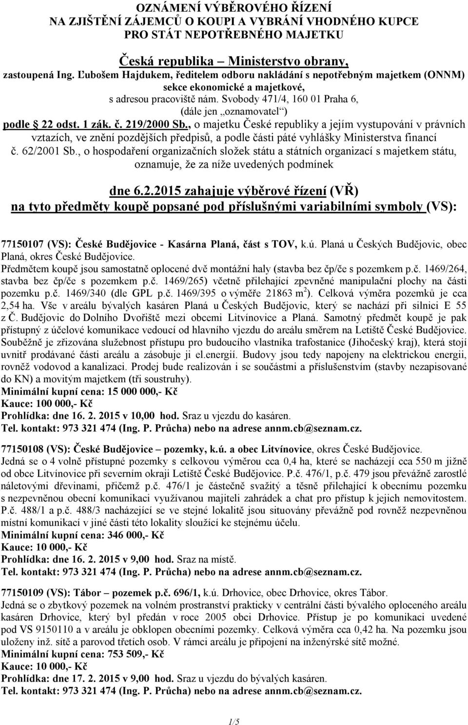 1 zák. č. 219/2000 Sb., o majetku České republiky a jejím vystupování v právních vztazích, ve znění pozdějších předpisů, a podle části páté vyhlášky Ministerstva financí č. 62/2001 Sb.