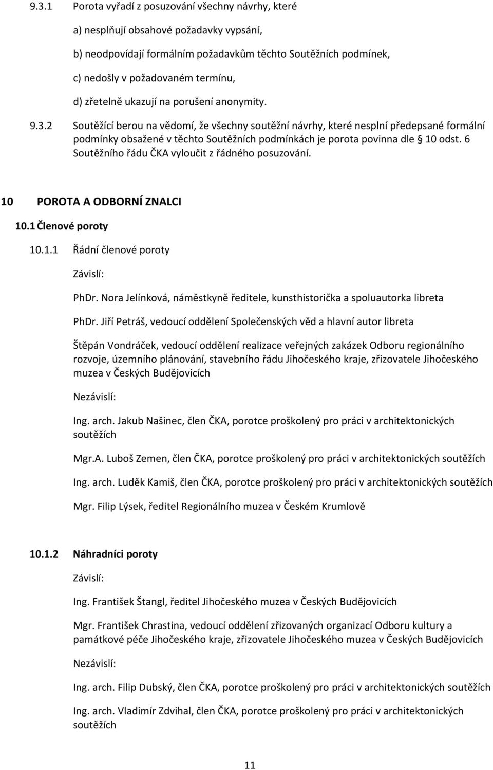 2 Soutěžící berou na vědomí, že všechny soutěžní návrhy, které nesplní předepsané formální podmínky obsažené v těchto Soutěžních podmínkách je porota povinna dle 10 odst.