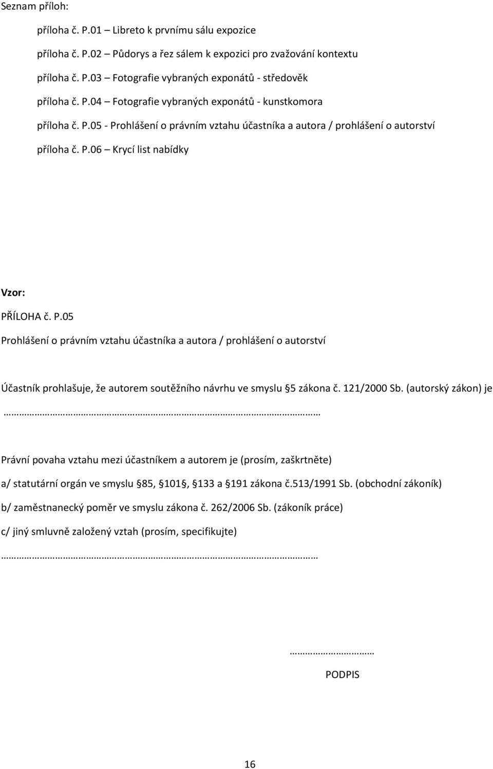 05 - Prohlášení o právním vztahu účastníka a autora / prohlášení o autorství příloha č. P.06 Krycí list nabídky Vzor: PŘÍLOHA č. P.05 Prohlášení o právním vztahu účastníka a autora / prohlášení o autorství Účastník prohlašuje, že autorem soutěžního návrhu ve smyslu 5 zákona č.