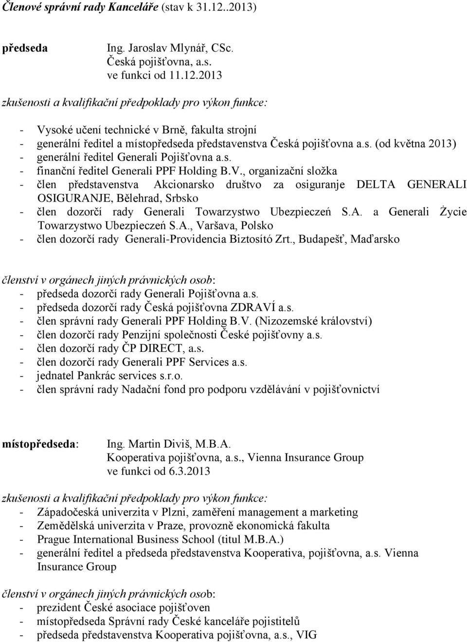 2013 zkušenosti a kvalifikační předpoklady pro výkon funkce: - Vysoké učení technické v Brně, fakulta strojní - generální ředitel a místopředseda představenstva Česká pojišťovna a.s. (od května 2013) - generální ředitel Generali Pojišťovna a.