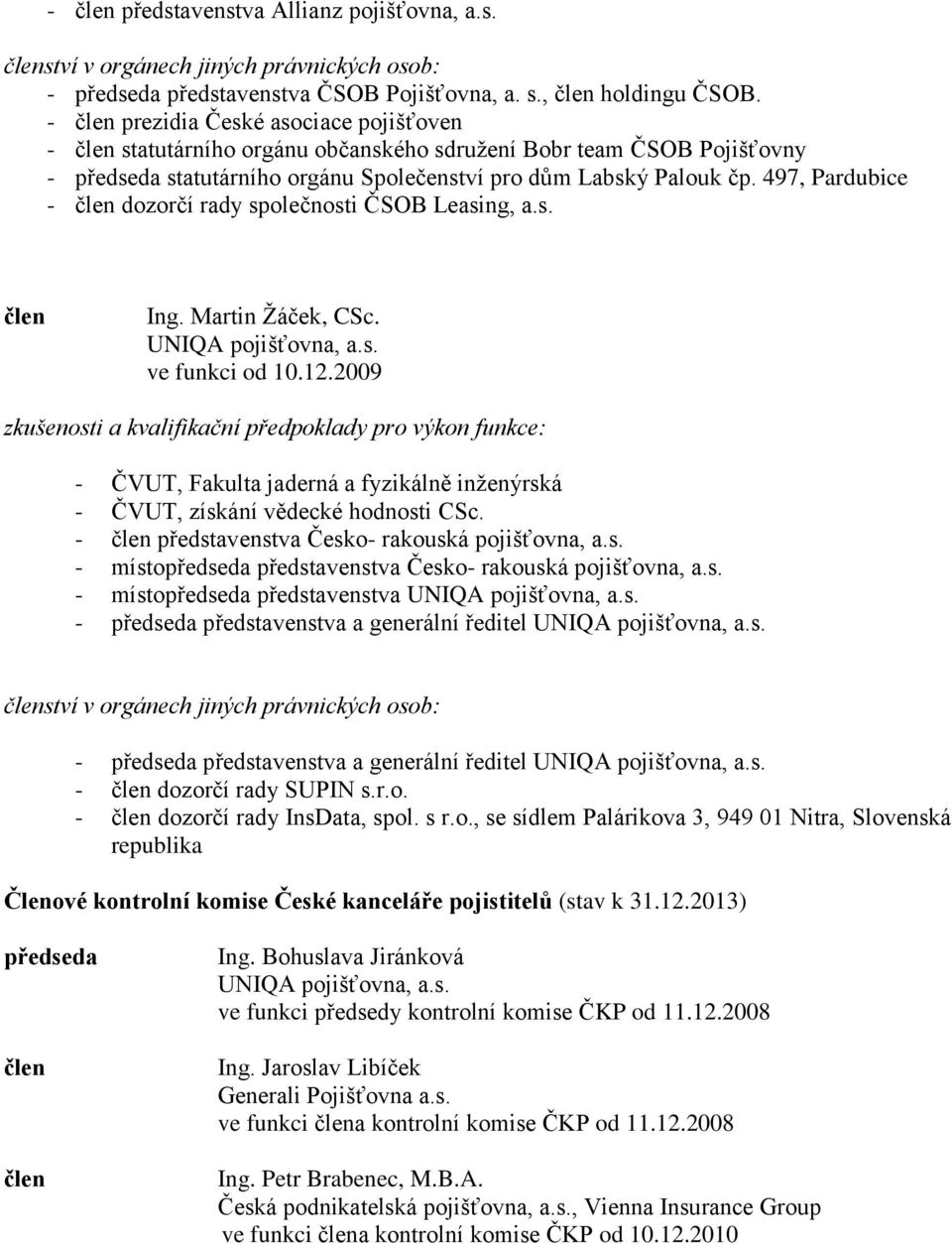 497, Pardubice - člen dozorčí rady společnosti ČSOB Leasing, a.s. člen Ing. Martin Žáček, CSc. UNIQA pojišťovna, a.s. ve funkci od 10.12.