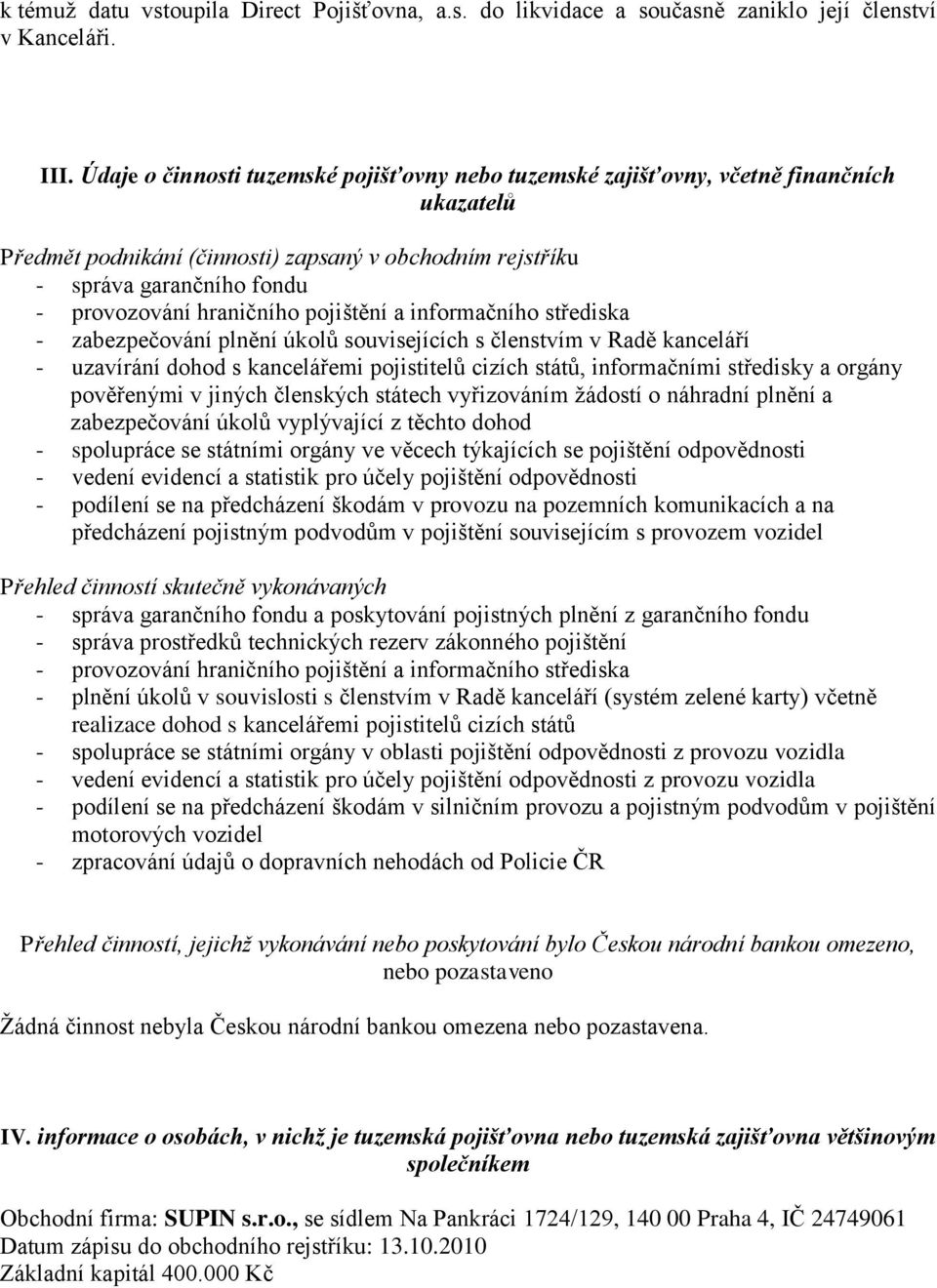 hraničního pojištění a informačního střediska - zabezpečování plnění úkolů souvisejících s členstvím v Radě kanceláří - uzavírání dohod s kancelářemi pojistitelů cizích států, informačními středisky