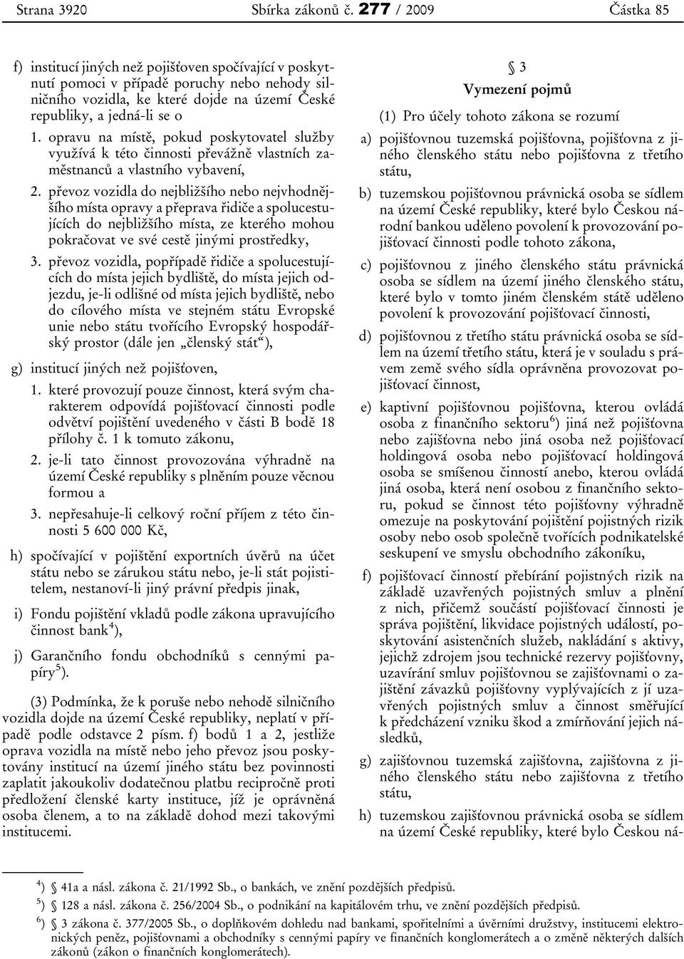 opravu na místě, pokud poskytovatel služby využívá k této činnosti převážně vlastních zaměstnanců a vlastního vybavení, 2.