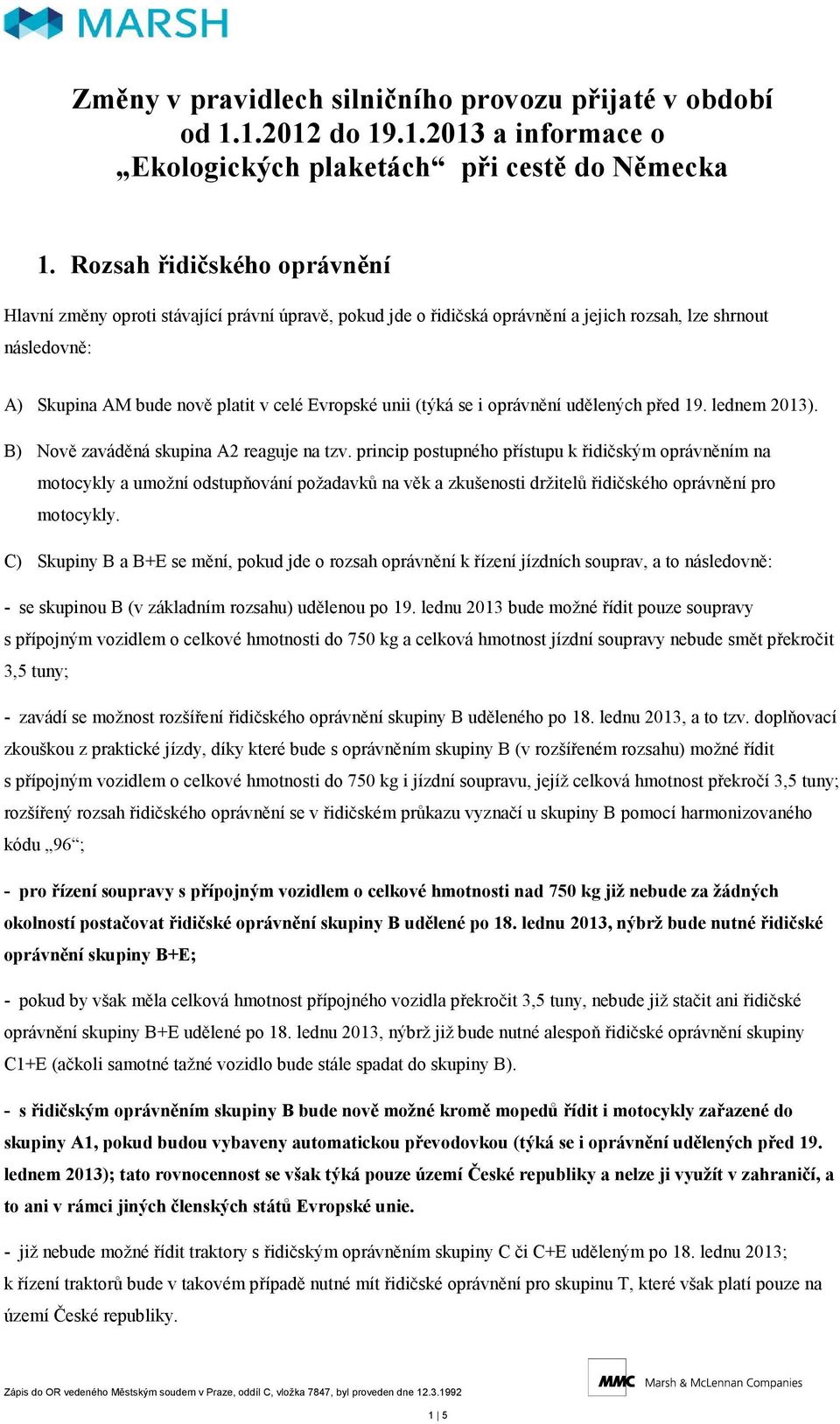 (týká se i oprávnění udělených před 19. lednem 2013). B) Nově zaváděná skupina A2 reaguje na tzv.