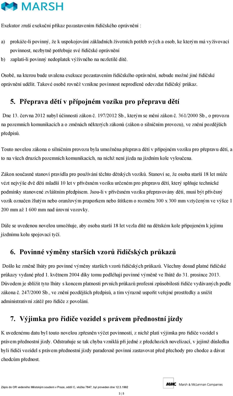 Osobě, na kterou bude uvalena exekuce pozastavením řidičského oprávnění, nebude možné jiné řidičské oprávnění udělit. Takové osobě rovněž vznikne povinnost neprodleně odevzdat řidičský průkaz. 5.