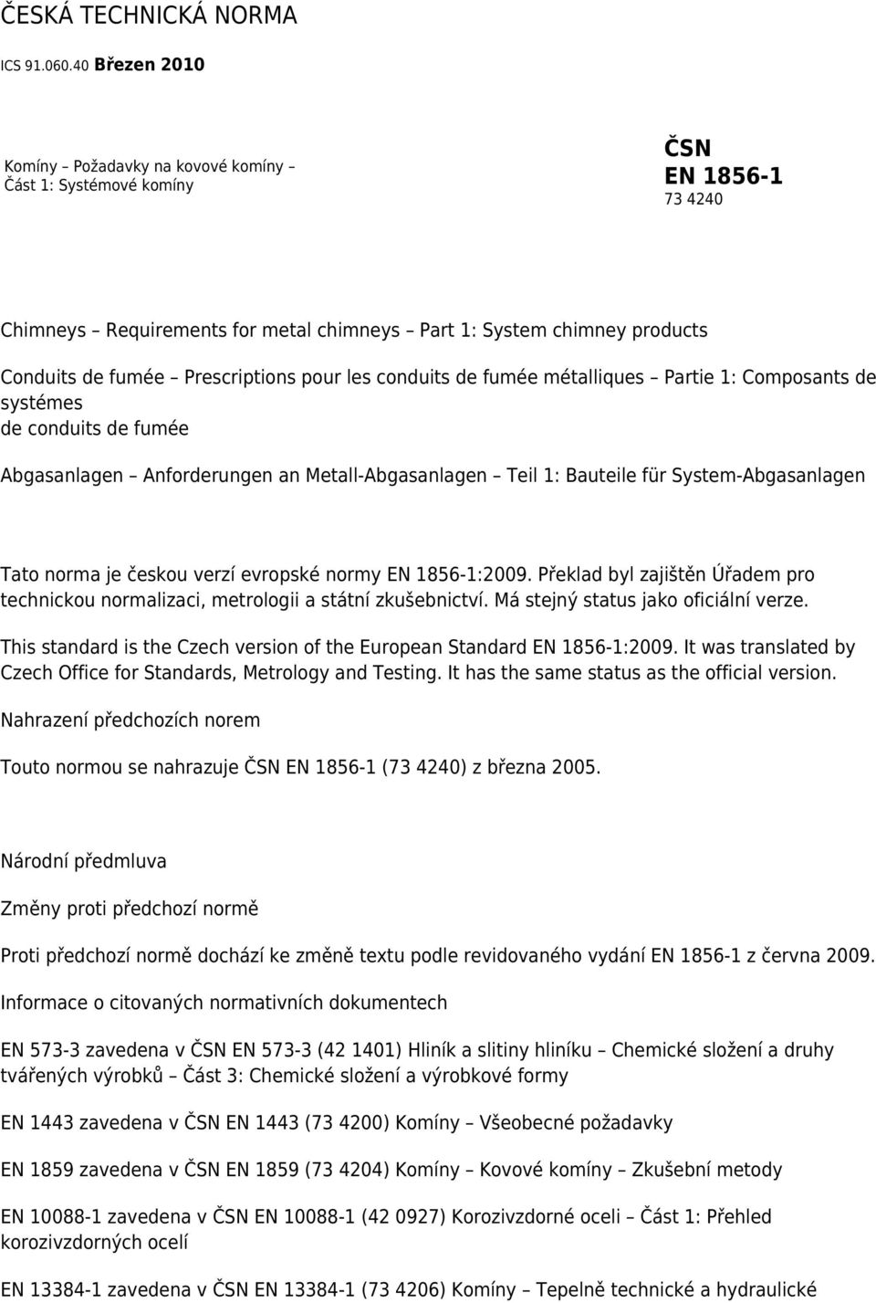 Prescriptions pour les conduits de fumée métalliques Partie 1: Composants de systémes de conduits de fumée Abgasanlagen Anforderungen an Metall-Abgasanlagen Teil 1: Bauteile für System-Abgasanlagen