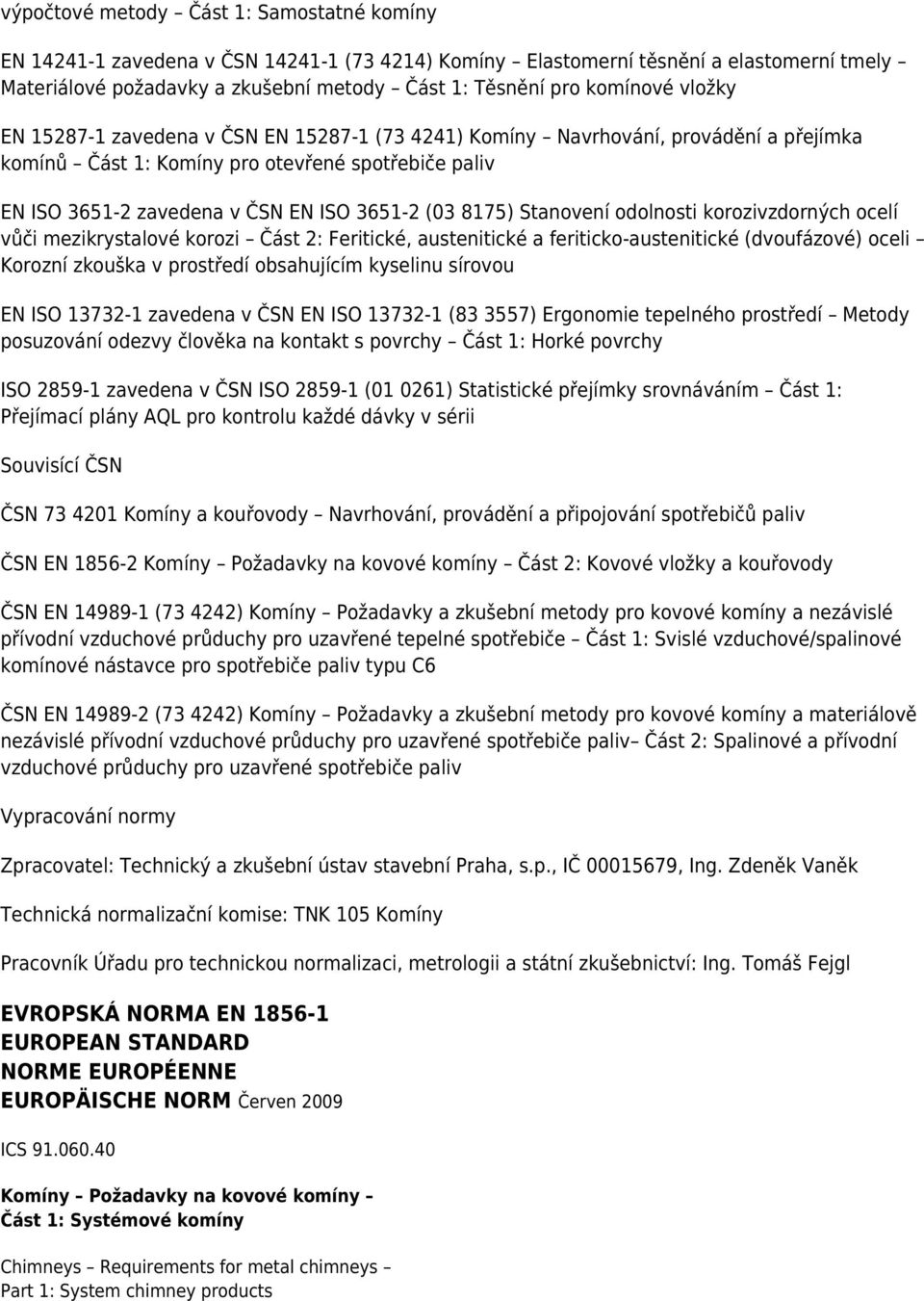 (03 8175) Stanovení odolnosti korozivzdorných ocelí vůči mezikrystalové korozi Část 2: Feritické, austenitické a feriticko-austenitické (dvoufázové) oceli Korozní zkouška v prostředí obsahujícím