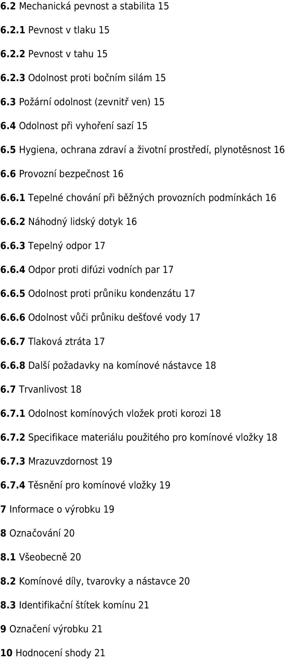 6.4 Odpor proti difúzi vodních par 17 6.6.5 Odolnost proti průniku kondenzátu 17 6.6.6 Odolnost vůči průniku dešťové vody 17 6.6.7 Tlaková ztráta 17 6.6.8 Další požadavky na komínové nástavce 18 6.